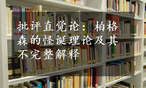 批评直觉论：柏格森的怪诞理论及其不完整解释