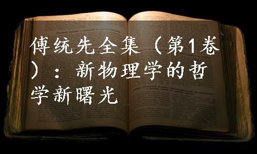 傅统先全集（第1卷）：新物理学的哲学新曙光