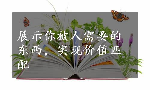 展示你被人需要的东西，实现价值匹配