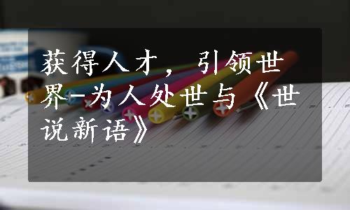 获得人才，引领世界-为人处世与《世说新语》