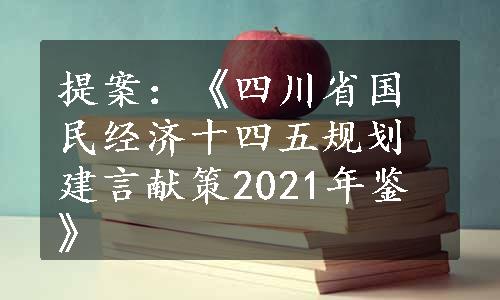 提案：《四川省国民经济十四五规划建言献策2021年鉴》