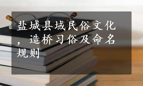 盐城县域民俗文化，造桥习俗及命名规则