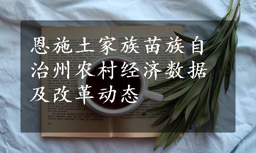 恩施土家族苗族自治州农村经济数据及改革动态