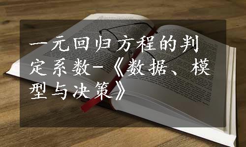 一元回归方程的判定系数-《数据、模型与决策》