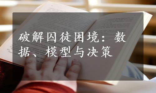 破解囚徒困境：数据、模型与决策