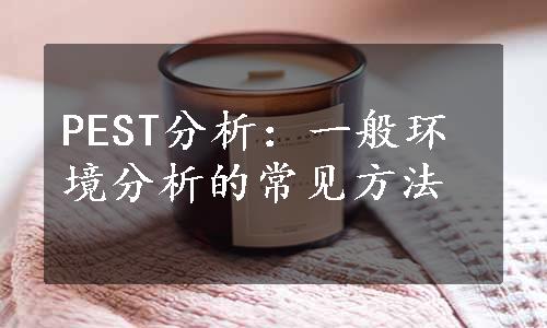 PEST分析：一般环境分析的常见方法