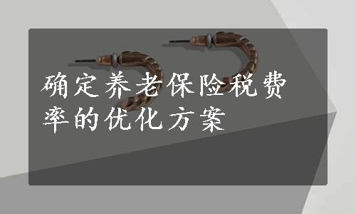 确定养老保险税费率的优化方案