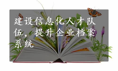 建设信息化人才队伍，提升企业档案系统