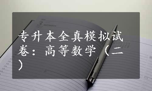 专升本全真模拟试卷：高等数学（二）