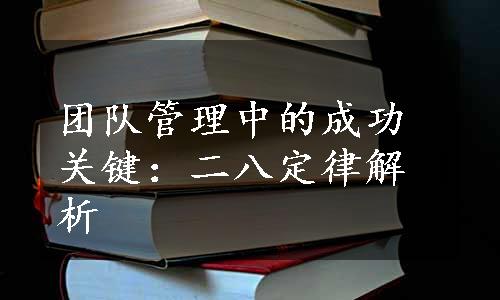 团队管理中的成功关键：二八定律解析