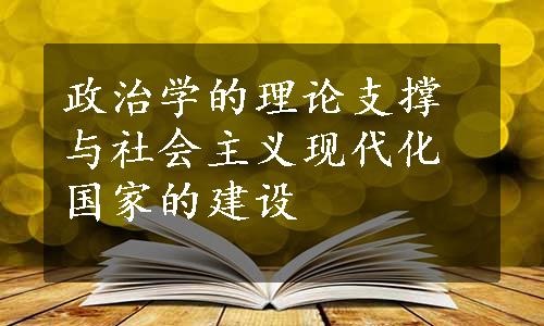 政治学的理论支撑与社会主义现代化国家的建设