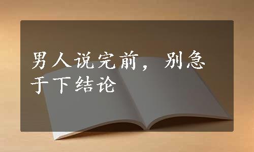 男人说完前，别急于下结论