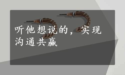 听他想说的，实现沟通共赢