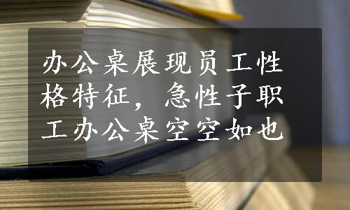 办公桌展现员工性格特征，急性子职工办公桌空空如也