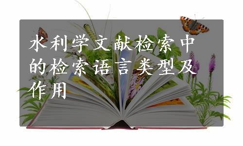 水利学文献检索中的检索语言类型及作用