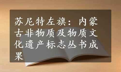 苏尼特左旗：内蒙古非物质及物质文化遗产标志丛书成果