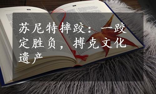 苏尼特摔跤：一跤定胜负，搏克文化遗产