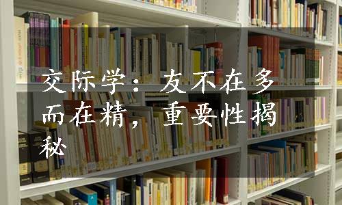 交际学：友不在多而在精，重要性揭秘