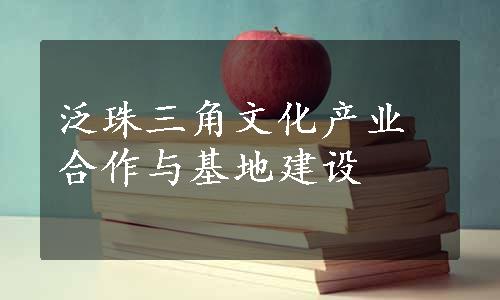 泛珠三角文化产业合作与基地建设