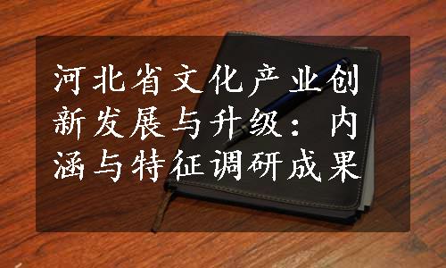 河北省文化产业创新发展与升级：内涵与特征调研成果