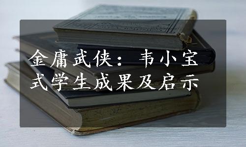 金庸武侠：韦小宝式学生成果及启示