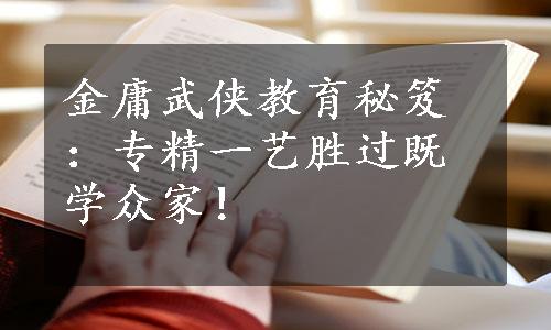 金庸武侠教育秘笈：专精一艺胜过既学众家！