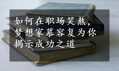 如何在职场笑熬，梦想家慕容复为你揭示成功之道