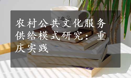 农村公共文化服务供给模式研究：重庆实践