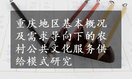 重庆地区基本概况及需求导向下的农村公共文化服务供给模式研究