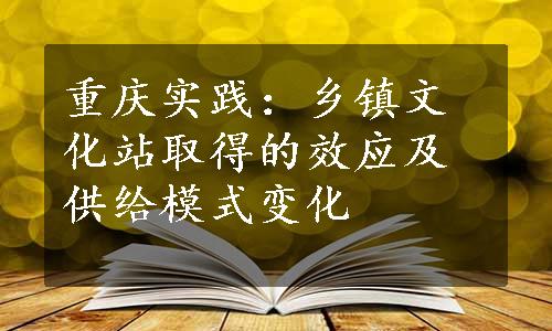 重庆实践：乡镇文化站取得的效应及供给模式变化