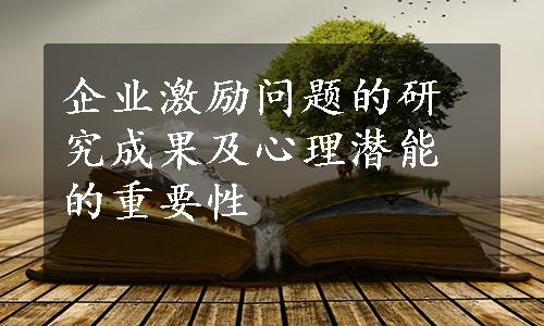 企业激励问题的研究成果及心理潜能的重要性