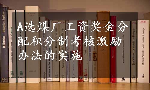 A选煤厂工资奖金分配积分制考核激励办法的实施