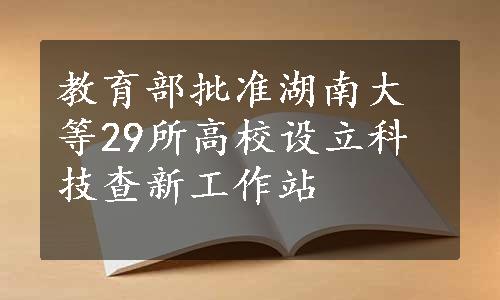 教育部批准湖南大等29所高校设立科技查新工作站