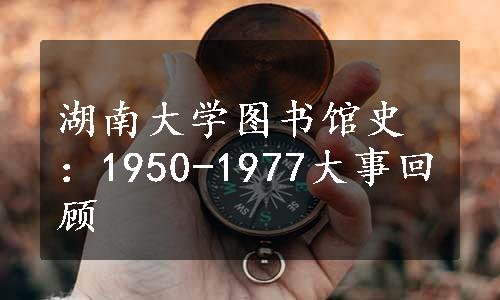 湖南大学图书馆史：1950-1977大事回顾