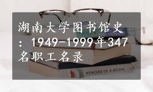 湖南大学图书馆史：1949-1999年347名职工名录