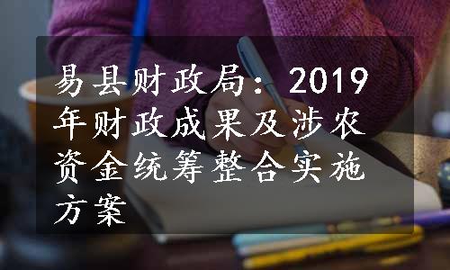 易县财政局：2019年财政成果及涉农资金统筹整合实施方案