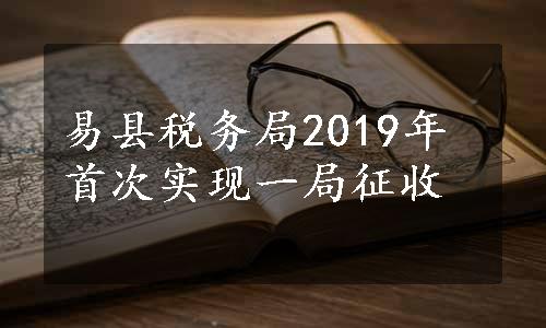 易县税务局2019年首次实现一局征收