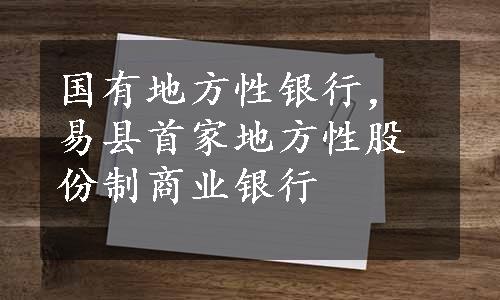 国有地方性银行，易县首家地方性股份制商业银行