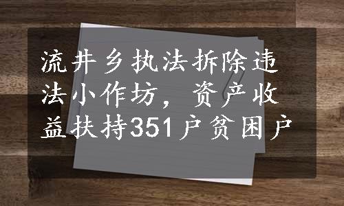 流井乡执法拆除违法小作坊，资产收益扶持351户贫困户