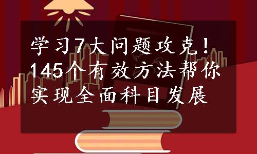 学习7大问题攻克！145个有效方法帮你实现全面科目发展