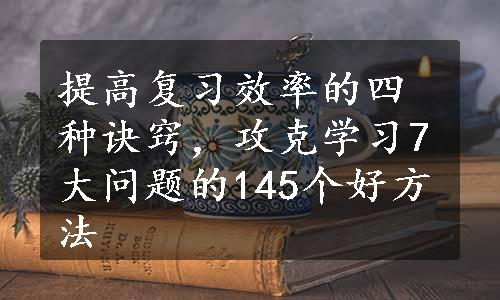 提高复习效率的四种诀窍，攻克学习7大问题的145个好方法