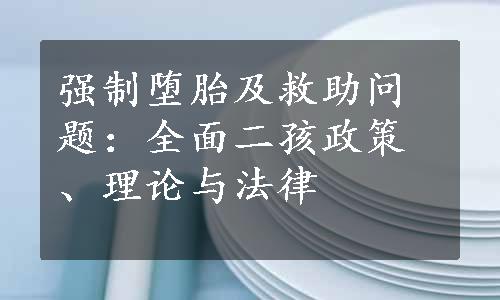 强制堕胎及救助问题：全面二孩政策、理论与法律