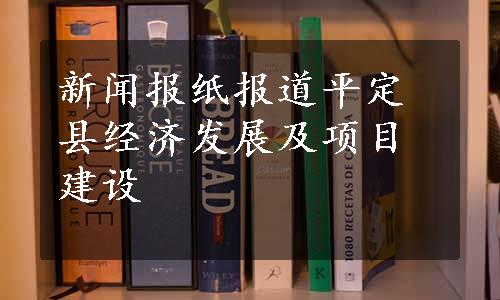 新闻报纸报道平定县经济发展及项目建设