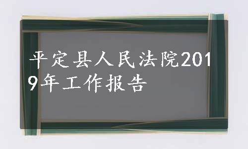 平定县人民法院2019年工作报告