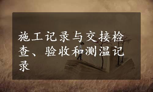 施工记录与交接检查、验收和测温记录