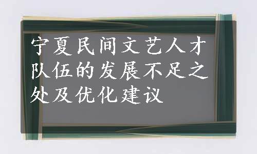 宁夏民间文艺人才队伍的发展不足之处及优化建议