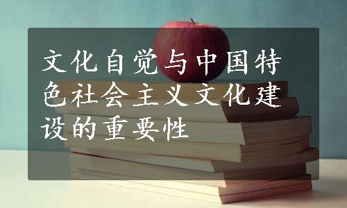 文化自觉与中国特色社会主义文化建设的重要性