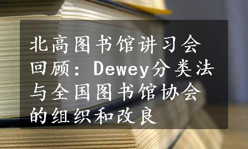 北高图书馆讲习会回顾：Dewey分类法与全国图书馆协会的组织和改良