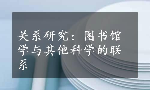 关系研究：图书馆学与其他科学的联系 