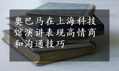 奥巴马在上海科技馆演讲表现高情商和沟通技巧